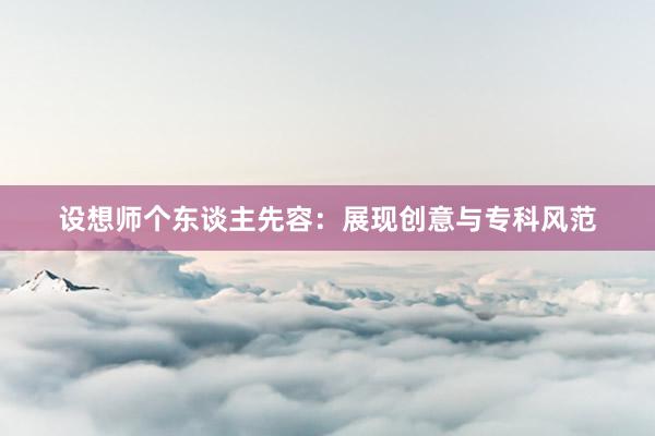 设想师个东谈主先容：展现创意与专科风范